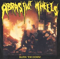 Abrasive Wheels : Burn 'Em Down